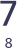 7 8